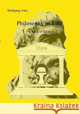 Philosophy of Life - The Book of Basics Wolfgang Fries 9783756888252 Books on Demand - książka