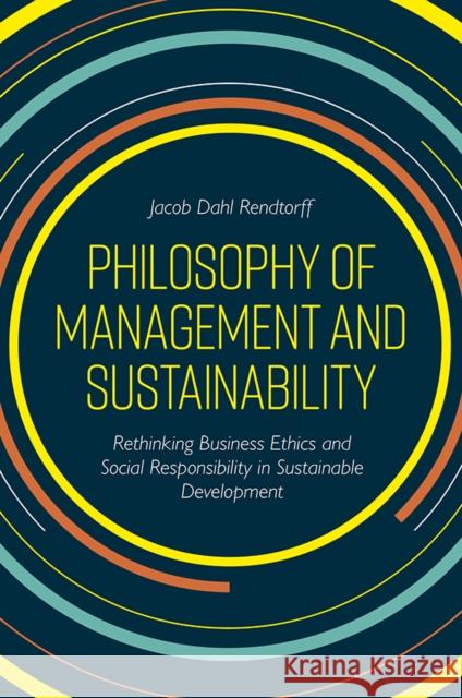 Philosophy of Management and Sustainability: Rethinking Business Ethics and Social Responsibility in Sustainable Development Jacob Dahl Rendtorff (Roskilde University, Denmark) 9781789734546 Emerald Publishing Limited - książka