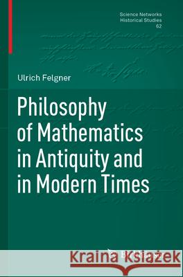 Philosophy of Mathematics in Antiquity and in Modern Times Ulrich Felgner 9783031273063 Birkhauser - książka