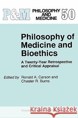 Philosophy of Medicine and Bioethics: A Twenty-Year Retrospective and Critical Appraisal Ronald A. Carson, C.R. Burns 9789048145690 Springer - książka