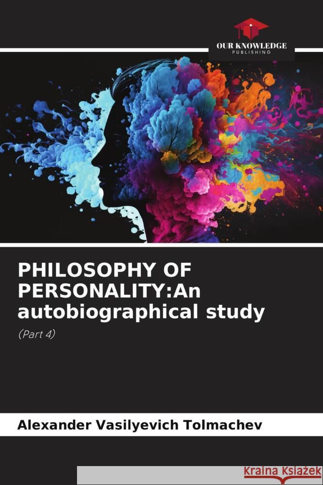 PHILOSOPHY OF PERSONALITY:An autobiographical study Tolmachev, Alexander Vasilyevich 9786207074969 Our Knowledge Publishing - książka