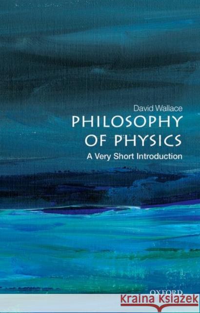 Philosophy of Physics: A Very Short Introduction David (Mellon Professor of Philosophy of Science, University of Pittsburgh) Wallace 9780198814320 Oxford University Press - książka