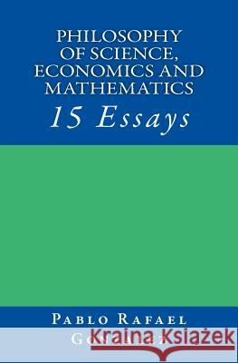 Philosophy of science, economics and mathematics: 15 Essays Gonzalez, Pablo Rafael 9781533121790 Createspace Independent Publishing Platform - książka