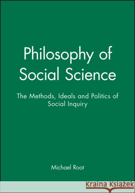 Philosophy of Social Science: The Methods, Ideals, and Politics of Social Inquiry Root, Michael 9780631190424 Blackwell Publishers - książka