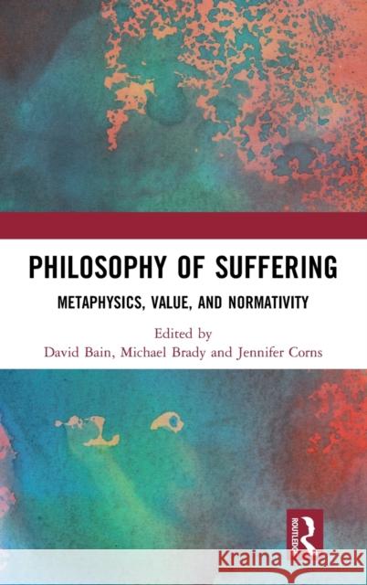 Philosophy of Suffering: Metaphysics, Value, and Normativity David Bain Michael Brady Jennifer Corns 9780815361787 Routledge - książka