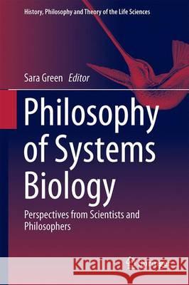 Philosophy of Systems Biology: Perspectives from Scientists and Philosophers Green, Sara 9783319469997 Springer - książka