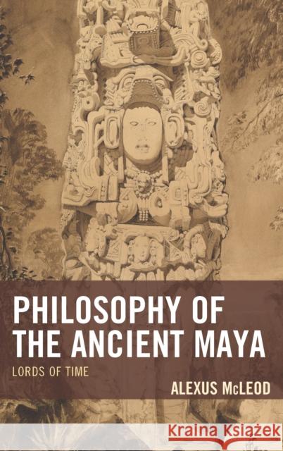 Philosophy of the Ancient Maya: Lords of Time Alexus McLeod 9781498531405 Lexington Books - książka