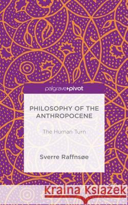 Philosophy of the Anthropocene: The Human Turn Raffnsøe, Sverre 9781137526694 Palgrave Pivot - książka