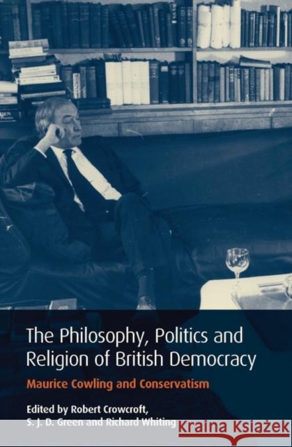 Philosophy, Politics and Religion in British Democracy : Maurice Cowling and Conservatism  9781845119768 I B TAURIS & CO LTD - książka