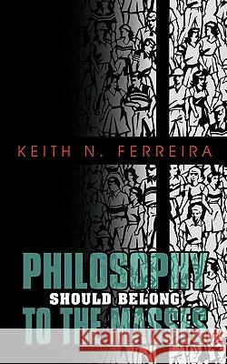 Philosophy Should Belong to the Masses Keith N. Ferreira 9781440124297 iUniverse.com - książka