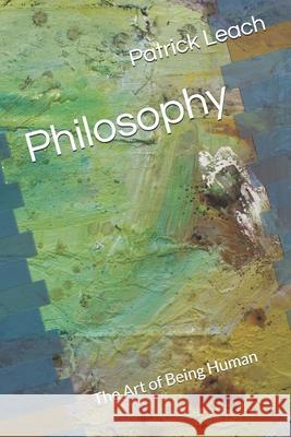Philosophy: The Art of Being Human Patrick J. Leach 9781087271873 Independently Published - książka