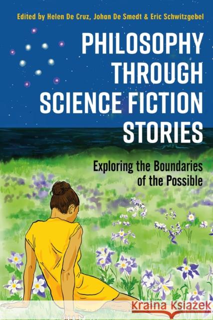 Philosophy through Science Fiction Stories: Exploring the Boundaries of the Possible Helen De Cruz (Saint Louis University, USA), Johan De Smedt (Saint Louis University, USA), Eric Schwitzgebel (University 9781350081215 Bloomsbury Publishing PLC - książka