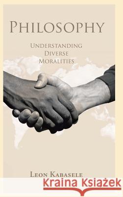 Philosophy: Understanding Diverse Moralities Leon Kabasele 9781496989826 Authorhouse - książka