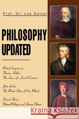 Philosophy Updated: British Empiricism Thomas Hobbes: The Laws of a Social Contract John Locke: The Blank Slate of Our Minds David Hume: N Sutter, Les 9780595281916 iUniverse - książka