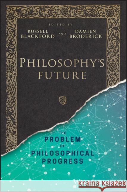 Philosophy's Future: The Problem of Philosophical Progress Russell Blackford Damien Broderick  9781119210122 John Wiley & Sons Inc - książka