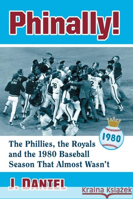 Phinally!: The Phillies, the Royals and the 1980 Baseball Season That Almost Wasn't J. Daniel 9781476670881 McFarland & Company - książka