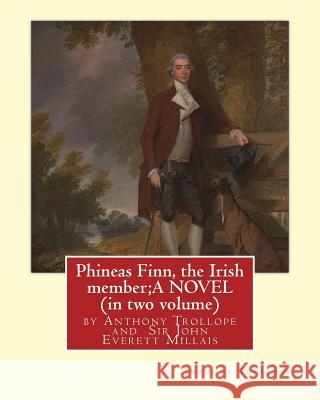 Phineas Finn, the Irish member;A NOVEL by Anthony Trollope (in two volume): illustrated by Sir John Everett Millais, 1st Baronet, PRA ( 8 June 1829 - Millais, J. E. Millais 9781534840287 Createspace Independent Publishing Platform - książka