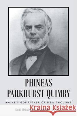 Phineas Parkhurst Quimby: Maine's Godfather of New Thought Igor I Sikorsky, Sr, Vincent J Tanner, Sr 9781638855644 Covenant Books - książka