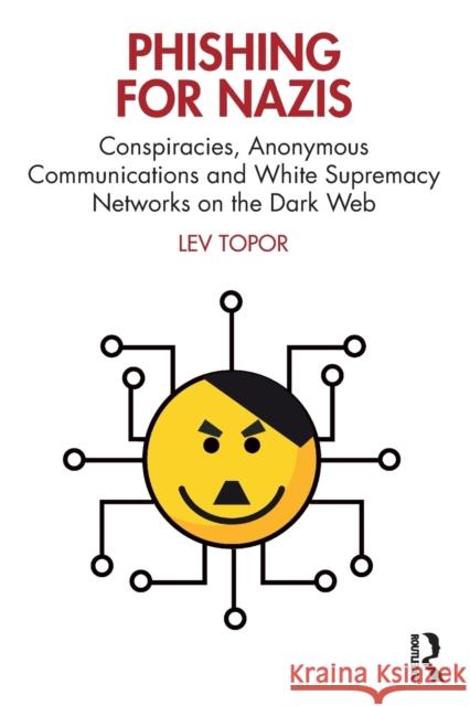 Phishing for Nazis: Conspiracies, Anonymous Communications and White Supremacy Networks on the Dark Web Topor, Lev 9781032335698 Taylor & Francis Ltd - książka