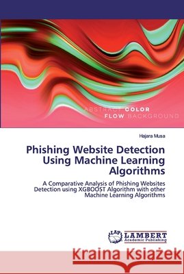 Phishing Website Detection Using Machine Learning Algorithms Musa, Hajara 9786200326164 LAP Lambert Academic Publishing - książka