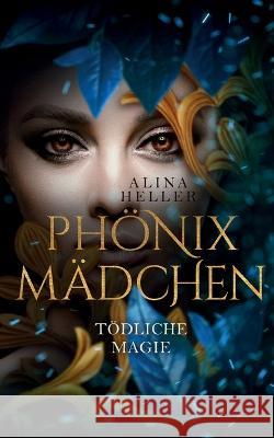 Phönixmädchen: Tödliche Magie Heller, Alina 9783756837083 Books on Demand - książka