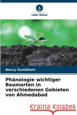 Ph?nologie wichtiger Baumarten in verschiedenen Gebieten von Ahmedabad Nancy Kumbhani 9786207871247 Verlag Unser Wissen - książka