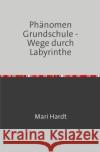 Phänomen Grundschule : Wege durch Labyrinthe Hardt, Mari 9783746778907 epubli