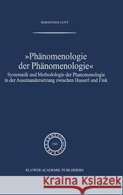 Phänomenologie Der Phänomenologie: Systematik Und Methodologie Der Phänomenologie in Der Auseinandersetzung Zwischen Husserl Und Fink Luft, Sebastian 9781402009013 Kluwer Academic Publishers - książka