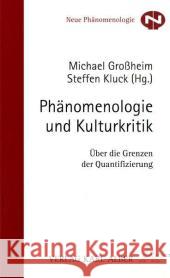 Phänomenologie und Kulturkritik : Über die Grenzen der Quantifizierung Großheim, Michael Kluck, Steffen  9783495484272 Alber - książka