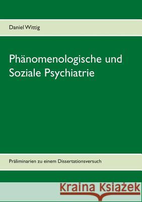 Phänomenologische und Soziale Psychiatrie: Präliminarien zu einem Dissertationsversuch Daniel Wittig 9783748140092 Books on Demand - książka