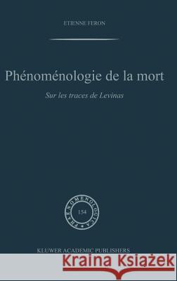 Phénoménologie de la Mort: Sur Les Traces de Levinas Feron, E. 9780792359357 Kluwer Academic Publishers - książka