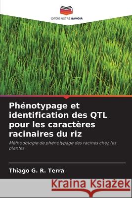 Phénotypage et identification des QTL pour les caractères racinaires du riz G. R. Terra, Thiago 9786208479190 Editions Notre Savoir - książka