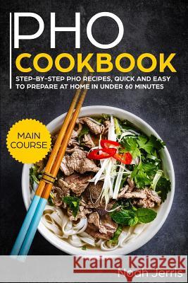 PHO Cookbook: Main Course - Step-By-Step PHO Recipes, Quick and Easy to Prepare at Home in Under 60 Minutes(vietnamese Recipes for P Jerris, Noah 9781731153869 Independently Published - książka