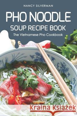 PHO Noodle Soup Recipe Book: The Vietnamese PHO Cookbook Nancy Silverman 9781091111356 Independently Published - książka