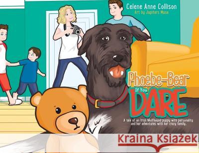 Phoebe-Bear if You Dare: A Tale of an Irish Wolfhound Puppy With Personality and Her Adventures With Her Crazy Family Celene Anne Collison Jupiters Muse  9780228857174 Tellwell Talent - książka