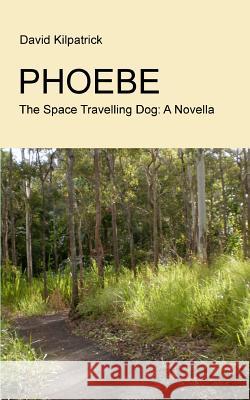 Phoebe: The Space Travelling Dog: A Novella David Kilpatrick 9781468132533 Createspace - książka