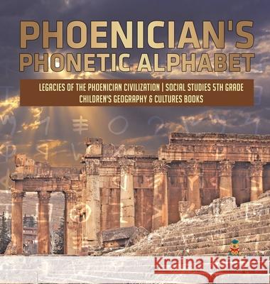 Phoenician's Phonetic Alphabet Legacies of the Phoenician Civilization Social Studies 5th Grade Children's Geography & Cultures Books Baby Professor 9781541979550 Baby Professor - książka