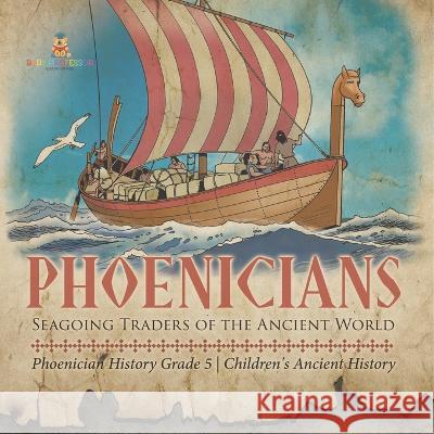 Phoenicians: Seagoing Traders of the Ancient World Phoenician History Grade 5 Children\'s Ancient History Baby Professor 9781541954120 Baby Professor - książka