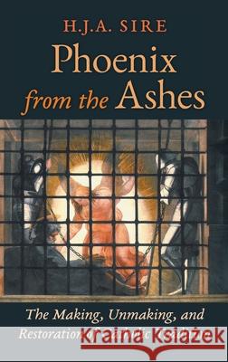 Phoenix from the Ashes: The Making, Unmaking, and Restoration of Catholic Tradition Henry Sire H. J. a. Sire 9781621382072 Angelico Press - książka