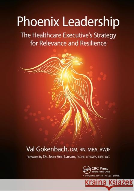 Phoenix Leadership: The Healthcare Executive's Strategy for Relevance and Resilience  9781032339559 Productivity Press - książka