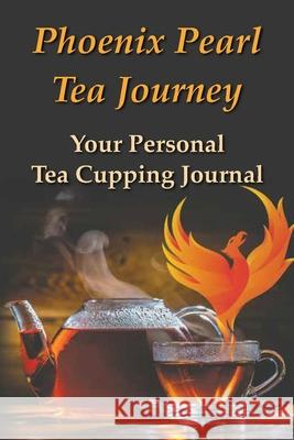 Phoenix Pearl Tea Journey: Your personal tea cupping journal Gary D. Robson 9781945110061 Proseyr Publishing - książka