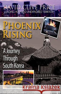 Phoenix Rising: A Journey Through South Korea David Clive Price 9781500451462 Createspace - książka
