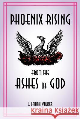 Phoenix rising from the Ashes of God Walker, J. Lamah 9781462848379 Xlibris Corporation - książka