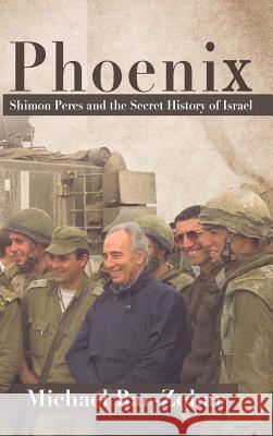 Phoenix: Shimon Peres and the Secret History of Israel Michael Bar-Zohar 9781630640552 West 26th Street Press - książka