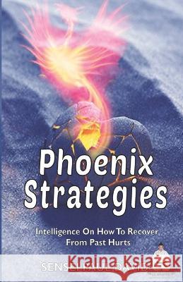 Phoenix Strategies: Intelligence On How To Recover From Past Hurts Sensei Paul David   9781778480980 Senseipublishing.com - książka