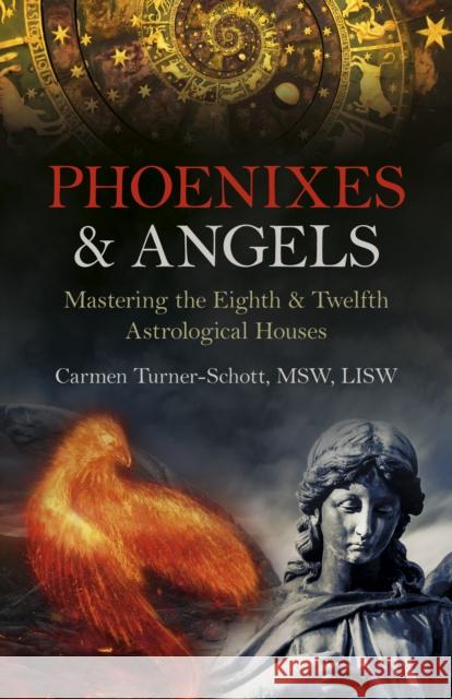 Phoenixes & Angels: Mastering the Eighth & Twelfth Astrological Houses Carmen Turner-Schott, MSW, LISW 9781803410807 Collective Ink - książka