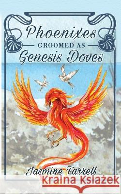 Phoenixes Groomed as Genesis Doves Jasmine Farrell 9781737946021 Just Breathe Jasmine LLC - książka