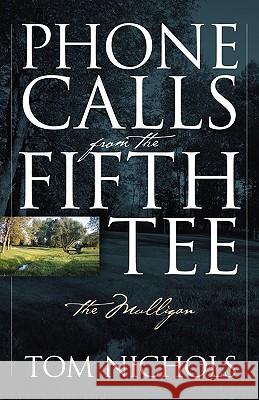 Phone Calls from the Fifth Tee - The Mulligan Tom Nichols 9781432740610 Outskirts Press - książka