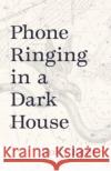 Phone Ringing in a Dark House Rolly Kent 9780887486937 Carnegie-Mellon University Press