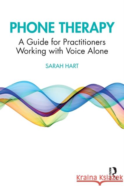 Phone Therapy: A Guide for Practitioners Working with Voice Alone Hart, Sarah 9781032181998 Taylor & Francis Ltd - książka